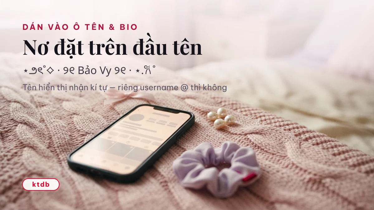 Cách đặt kí tự nơ trên đầu tên hiển thị TikTok, Facebook, Instagram